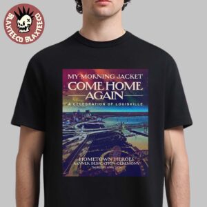 My Morning Jacket Come Home Again A Celebration Of Louisville 2025 Hometown Heroes Banner Dedication Ceremony April 24 2025 Essentials T-Shirt