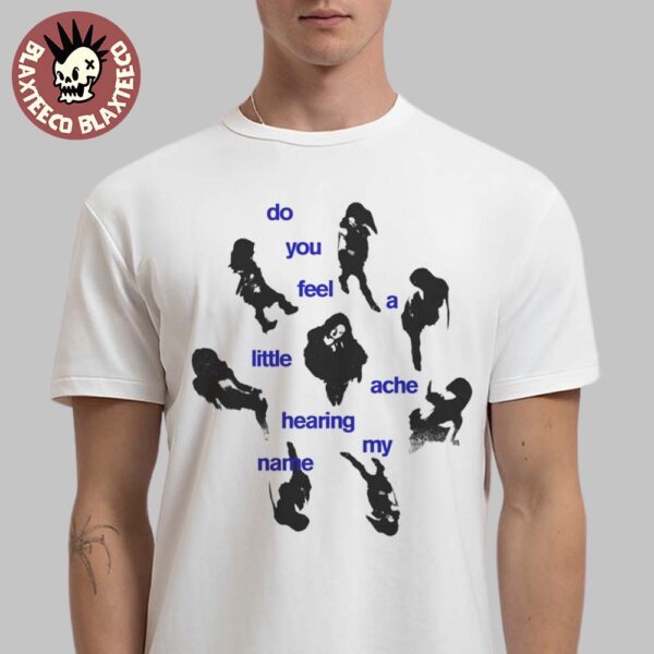 Jolina Louise Exclusive Tee At Hemisphere Release Shows 2025 Do You Feel A Little Ache Hearing My Name Unisex T-Shirt