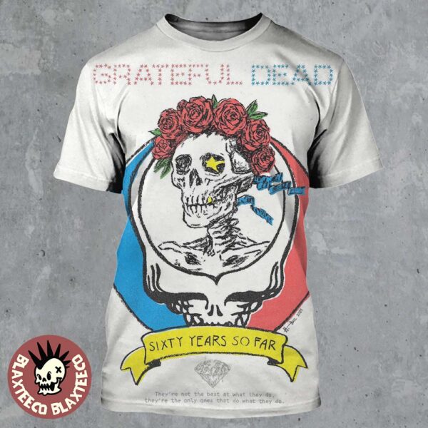 Grateful Dead Sixty Years So Far 6 Decades To Life They Are The Only Ones That Do What They Do All Over Print Shirt