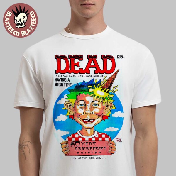 Dead And Company Dead Magazine 60th Anniversary Edition San Francisco California No 13 August 2025 Having A High Time Living The Good Life T-Shirt