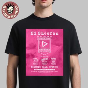 Ed Sheeran x Ipswich Town FC Portman Road Shows 2025 On July 11 12 And 13 2025 Unisex T-Shirt