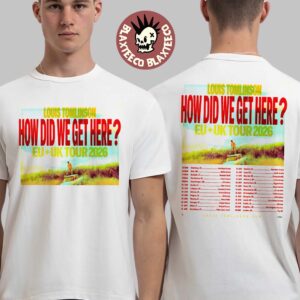 Louis Tomlinson How Did We Get Here Europe And United Kingdom Tour 2026 Schedule Dates Two Sided T-Shirt