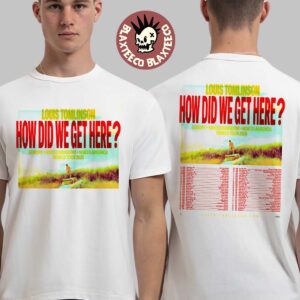 Louis Tomlinson How Did We Get Here Europe United Kingdom And North America World Tour 2026 Schedule Dates Two Sided T-Shirt