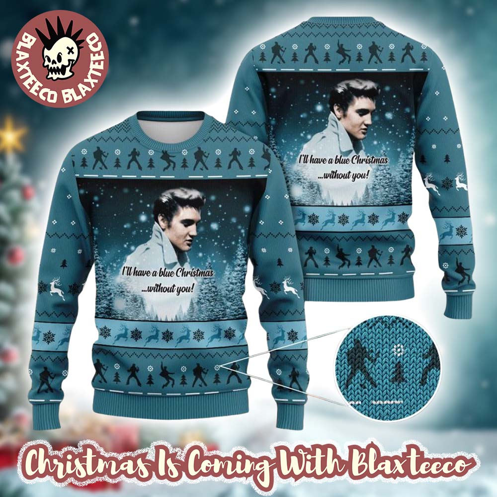 Elvis I Will Have A Blue Christmas Without You Holiday Gift Christmas Sweater Elvis I Will Have A Blue Christmas Without You Holiday Gift Christmas Sweater