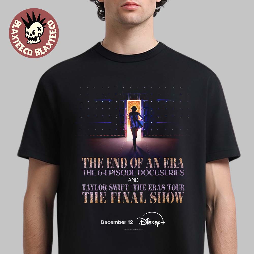 Taylor Swift The End Of An Era The 6 Episode Docuseries And Taylor Swift The Eras Tour Final Show On Disney Plus On December 12 2025 T-Shirt