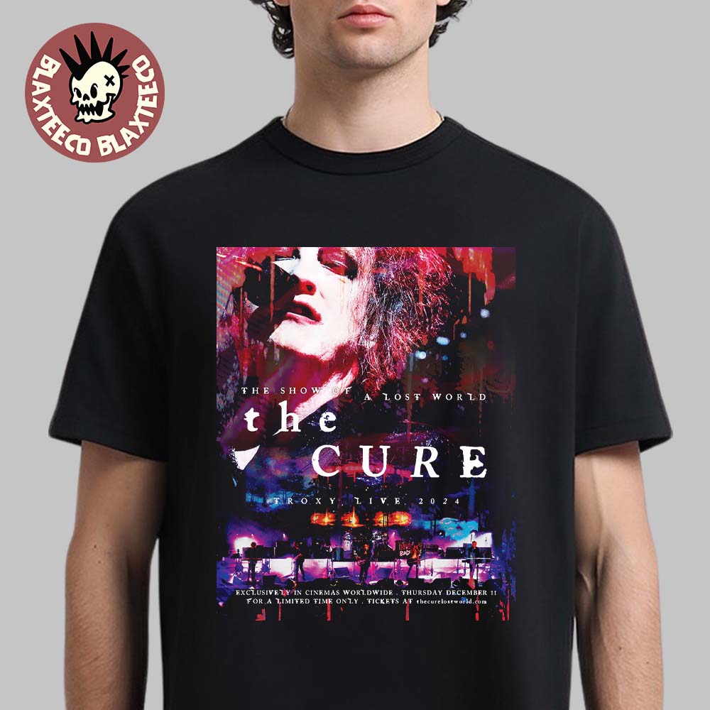 The Cure The Show Of A Lost World Troxy Live 2024 Exclusively In Cinemas Worldwide On December 11 2025 T-Shirt The Cure The Show Of A Lost World Troxy Live 2024 Exclusively In Cinemas Worldwide On December 11 2025 T-Shirt