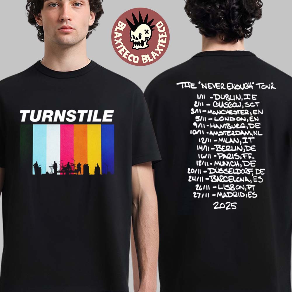 Turnstile Europe And UK The Never Enough Tour 2025 Merch Back Dates Two Sided T-Shirt Turnstile Europe And UK The Never Enough Tour 2025 Merch Back Dates Two Sided T-Shirt