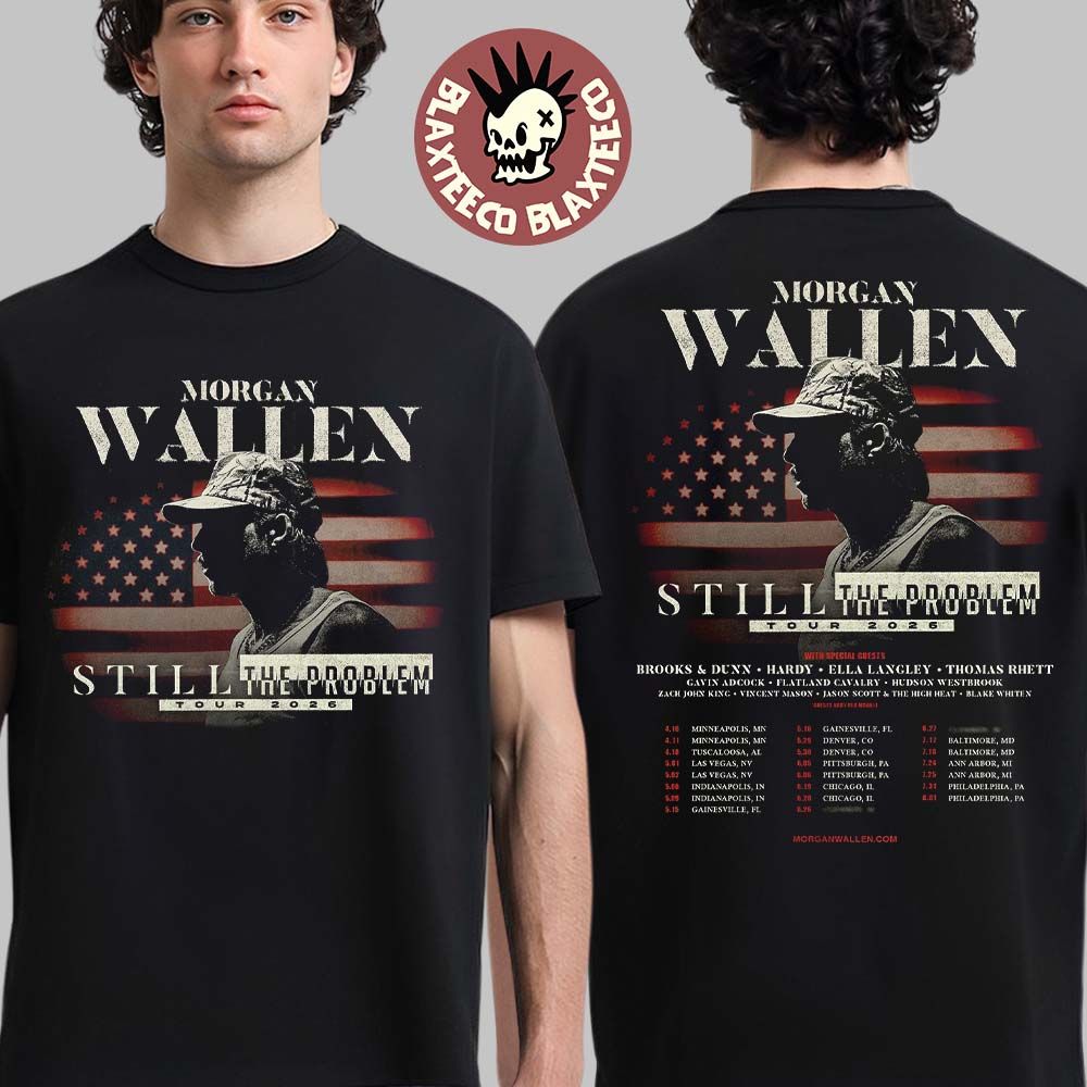 Morgan Wallen Still The Problem Tour 2026 North America Schedule Dates Two Sided T-Shirt Morgan Wallen Still The Problem Tour 2026 North America Schedule Dates Two Sided T-Shirt