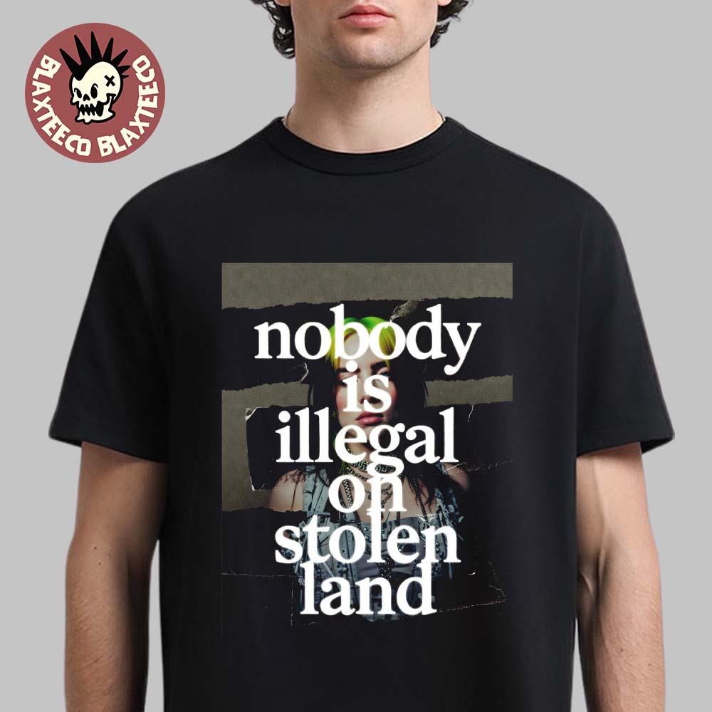 Billie Eilish At Grammys 2026 Nobody Is Illegal On Stolen Land T-Shirt Billie Eilish At Grammys 2026 Nobody Is Illegal On Stolen Land T-Shirt