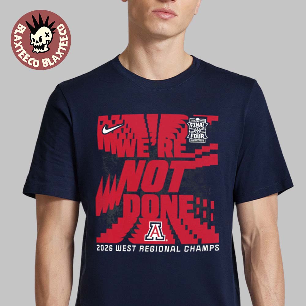 Arizona Wildcats X Nike 2026 Men's Basketball NCAA Tournament Final Four We Are Not Done West Regional Champions T-Shirt Arizona Wildcats X Nike 2026 Men's Basketball NCAA Tournament Final Four We Are Not Done West Regional Champions T-Shirt