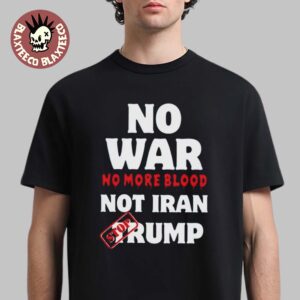 No War No More Blood Not Iran Stop Donald Trump Iran War 2026 T-Shirt