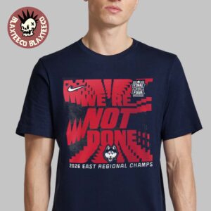 Uconn Huskies X Nike 2026 Men’s Basketball NCAA Tournament Final Four We Are Not Done East Regional Champions T-Shirt