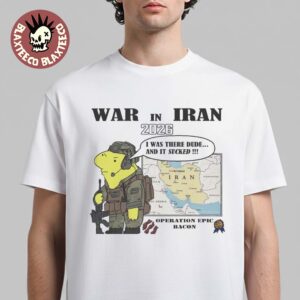 War In Iran 2026 Operation Epic Bacon I Was There Dude And It Sucked T-Shirt
