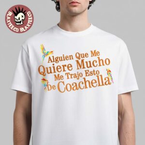 Karol G Coachella 2026 Festival Exclusive Merch Alguien Que Me Quiere Mucho Me Trajo Esto De Coachella T-Shirt
