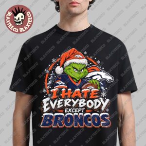 Denver Broncos Grinch I Hate Everybody Except Broncos NFL Fans Christmas Gift Holiday T-Shirt