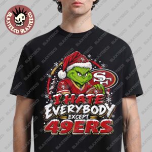 San Francisco 49ers Grinch I Hate Everybody Except 49ers NFL Fans Christmas Gift Holiday T-Shirt